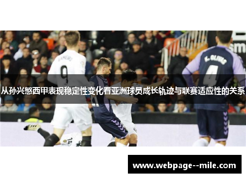 从孙兴慜西甲表现稳定性变化看亚洲球员成长轨迹与联赛适应性的关系