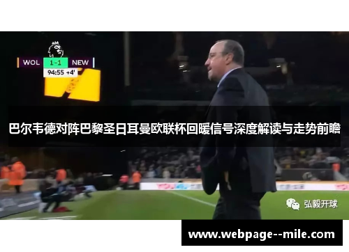 巴尔韦德对阵巴黎圣日耳曼欧联杯回暖信号深度解读与走势前瞻