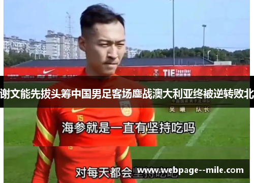 谢文能先拔头筹中国男足客场鏖战澳大利亚终被逆转败北
