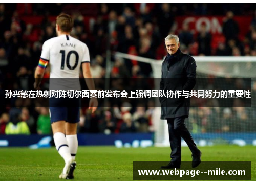 孙兴慜在热刺对阵切尔西赛前发布会上强调团队协作与共同努力的重要性 孙兴慜在热刺对阵切尔西赛前发布会上强调团队协作与共同努力的重要性